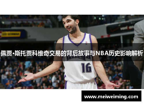 佩贾·斯托贾科维奇交易的背后故事与NBA历史影响解析