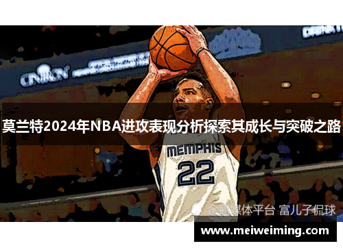 莫兰特2024年NBA进攻表现分析探索其成长与突破之路