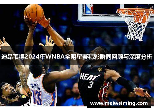 迪昂韦德2024年WNBA全明星赛精彩瞬间回顾与深度分析